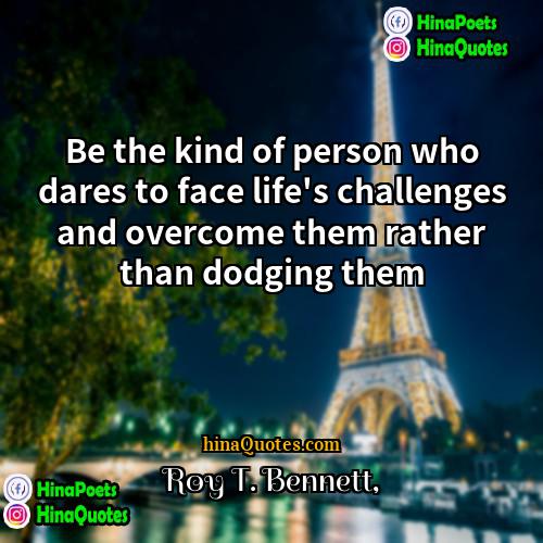 Roy T Bennett Quotes | Be the kind of person who dares